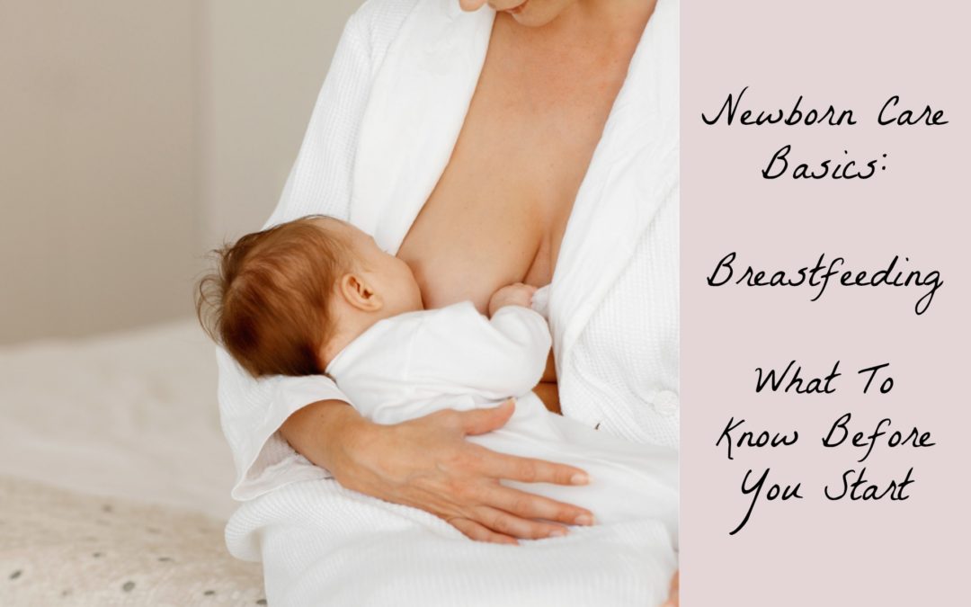 Newborn Care Basics: Breastfeeding – What To Know Before You Start